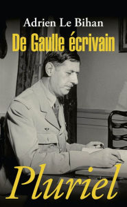 Title: De Gaulle écrivain, Author: Adrien Le Bihan