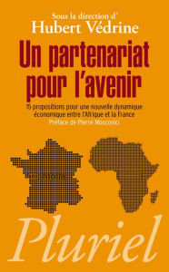 Title: Un partenariat pour l'avenir: 15 propositions pour une nouvelle dynamique économique entre l'Afrique et la France, Author: Hubert Védrine