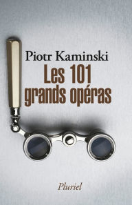 Title: Les 101 grands opéras, Author: Piotr Kaminski