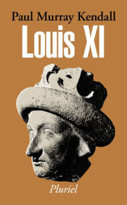 Title: Louis XI, Author: Paul Murray Kendall