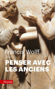 Title: Penser avec les Anciens, Author: Francis Wolff