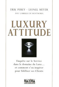 Title: Luxury attitude: Enquête sur le service dans le luxe... et comment s'en inspirer pour fidéliser ses clients, Author: Erik Perey