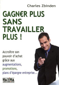 Title: Gagner plus sans travaillez plus !, Author: Charles Zbinden