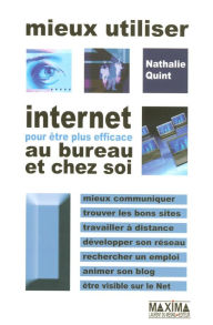 Title: Mieux utiliser Internet pour être plus efficace au bureau et chez soi, Author: Nathalie Quint