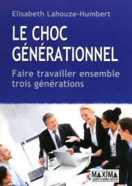 Title: Le choc générationnel: Faire travailler ensemble 3 générations, Author: Elisabeth Lahouze-Humbert