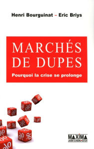 Title: Marchés de dupes: Pourquoi la crise se prolonge, Author: Henri Bourguinat