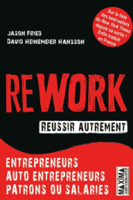 Title: Rework réussir autrement: Entrepreneurs, auto-entrepreneurs, patrons ou salariés, Author: Jason Fried