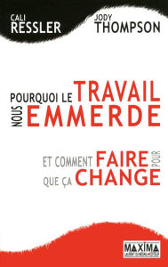 Title: Pourquoi le travail nous emmerde: Et comment faire pour que ça change, Author: Cali Ressler