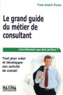 Le grand guide du métier de consultant: Tout pour créer et développer son activité de conseil