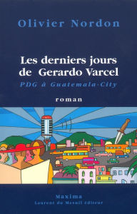 Title: Les derniers jours de Gerardo Varcel PDG à Guatemala City, Author: Olivier Nordon