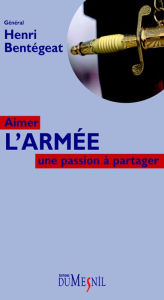 Title: Aimer l'armée : une passion à partager, Author: Henri Bentegeat