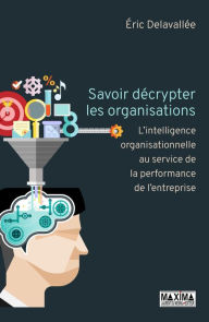 Title: Savoir décrypter les organisations, Author: Eric Delavallée