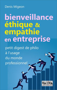 Title: Bienveillance, éthique & empathie en entreprise: Petit digest de philo à l'usage du monde professionnel, Author: Denis Migeon