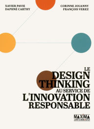 Title: Le design thinking au service de l'innovation responsable, Author: Xavier Pavie