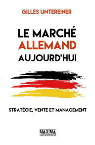 Title: Le marché allemand aujourd'hui :: Stratégie, vente et management, Author: Gilles Untereiner