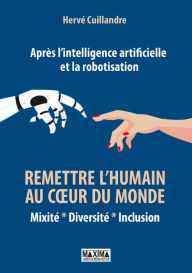 Title: Après l'intelligence artificielle et la robotisation : remettre l'humain au coeur du monde, Author: Hervé Cuillandre