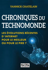 Title: Chroniques du technomonde: Les évolutions récentes d'internet : pour le meilleur ou pour le pire ?, Author: Yannick Chatelain
