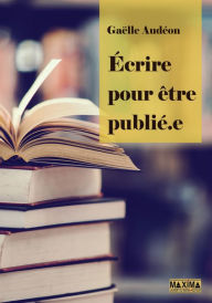 Title: Ecrire pour être publié.e, Author: Gaëlle Audéon