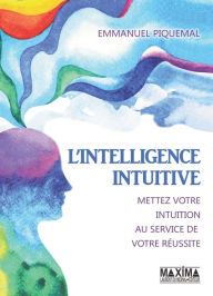 Title: L'intelligence intuitive: Mettez votre intuition au service de votre réussite, Author: Emmanuel Piquemal
