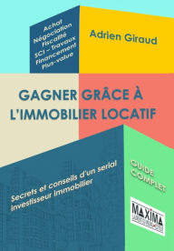 Title: Gagner grâce à l'immobilier locatif: Secrets et conseils d'un serial investisseur immobilier, Author: Adrien Giraud