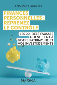 Title: Finances personnelles : reprenez le contrôle: Les 20 idées fausses qui nuisent à votre patrimoine et vos investissements, Author: Édouard Camblain