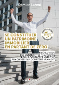 Title: Se constituer un patrimoine immobilier en partant de zéro: Libérez-vous des contraintes financières pour consacrer votre vie aux choses qui comptent vraiment, Author: Damien Lahmi