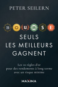 Title: Bourse: seuls les meilleurs gagnent: Les 10 règles d'or pour des rendements à long terme avec un risque minime, Author: Peter Seilern