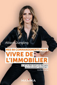 Title: Mes 68 commandements pour vivre de l'immobilier: Il n'y a pas que les riches qui peuvent investir, Author: Allison Jungling