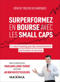 Title: Surperformez en bourse avec les small caps: Le value investing pour des investissements performants et sécurisés, Author: Rémi de Truchis de Varennes