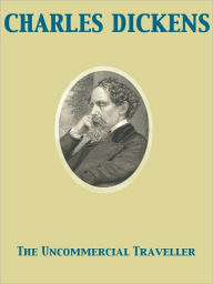 Title: The Uncommercial Traveller, Author: Charles Dickens