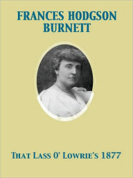 Title: That Lass O' Lowrie's 1877, Author: Frances Hodgson Burnett