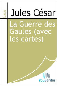 Title: La Guerre des Gaules (avec les cartes), Author: Jules Cesar