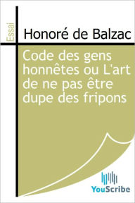 Title: Code des gens honnetes ou L'art de ne pas etre dupe des fripons, Author: Honore de Balzac