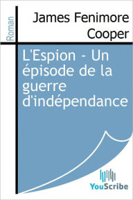 Title: L'Espion - Un episode de la guerre d'independance, Author: James Fenimore Cooper