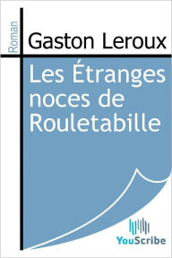 Title: Les étranges noces de Rouletabille (The Strange Wedding of Rouletabille), Author: Gaston Leroux