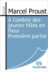 Title: A l'ombre des jeunes filles en fleur - Premiere partie, Author: Marcel Proust