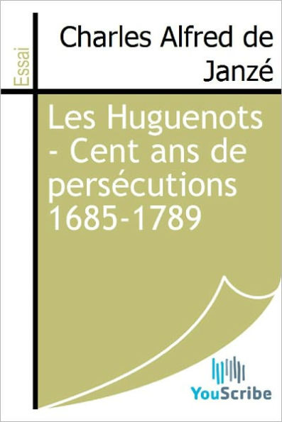 Les Huguenots - Cent ans de persecutions 1685-1789