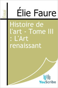 Title: Histoire de l'art - Tome III : L'Art renaissant, Author: Elie Faure