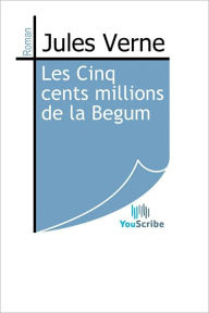 Title: Les Cinq cents millions de la Begum, Author: Jules Verne