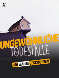 Title: 100 WAHRE GESCHICHTEN ÜBER UNGEWÖHNLICHE TODESFÄLLE, Author: John Mac