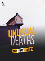 Title: 100 TRUE STORIES OF UNUSUAL DEATHS, Author: John Mac