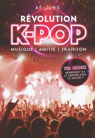 Title: Révolution K-pop - Musique, amitié, trahison, Author: Ae-Jung