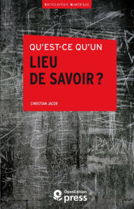 Title: Qu'est-ce qu'un lieu de savoir ?, Author: Christian Jacob