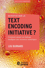 Title: Qu'est-ce que la Text Encoding Initiative ?: Comment ajouter un balisage intelligent aux ressources numériques, Author: Lou Burnard