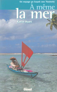 Title: À même la mer: Un voyage en kayak aux Tuamotu, Author: Karin Huet