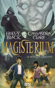 Title: Le masque d'argent: Magisterium #4, Author: Holly Black
