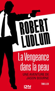 Title: La Vengeance dans la peau, Author: Robert Ludlum