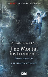 Title: The Mortal Instruments, renaissance - tome 02 : Le prince des ténèbres, Author: Cassandra Clare