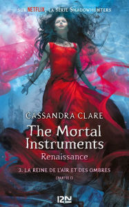 Title: The Mortal Instruments, renaissance - tome 3 : La reine de l'air et des ombres, partie 1, Author: Cassandra Clare