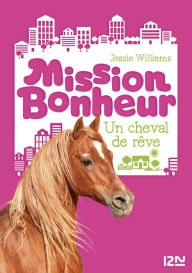 Title: Mission bonheur - tome 2 : Un cheval de rêve, Author: Jessie Williams